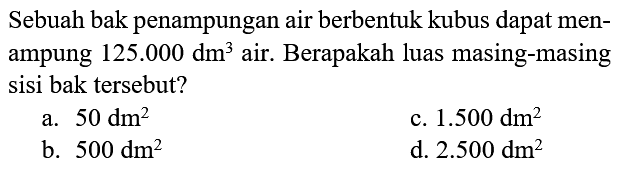 Sebuah bak penampungan air berbentuk kubus dapat menampung  125.000 dm^3 air. Berapakah luas masing-masing sisi bak tersebut?