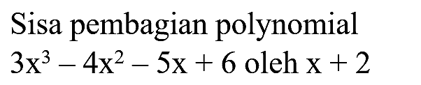 Sisa pembagian polynomial  3 x^(3)-4 x^(2)-5 x+6  oleh  x+2