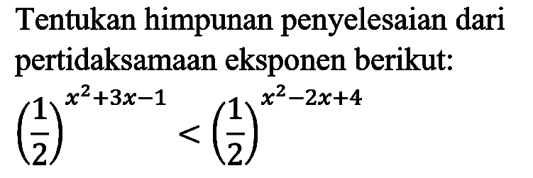 Tentukan himpunan penyelesaian dari pertidaksamaan eksponen berikut:

((1)/(2))^(x^(2)+3 x-1)<((1)/(2))^(x^(2)-2 x+4)
