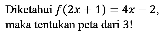 Diketahui  f(2 x+1)=4 x-2  maka tentukan peta dari 3 !