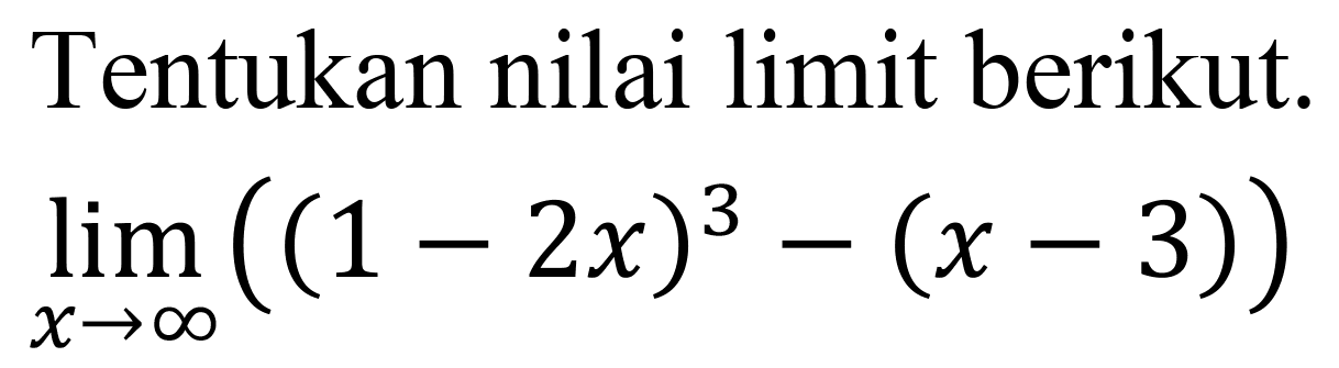 Tentukan nilai limit berikut.

lim  _(x -> tak hingga)((1-2 x)^(3)-(x-3))
