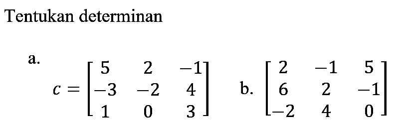 Tentukan determinan
a.  c=[5  2  -1  -3  -2  4  1  0  3] 
b.  [2  -1  5  6  2  -1  -2  4  0] 