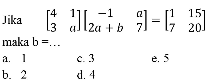 Jika  [4  1  3  a][-1  a  2 a+b  7]=[1  15  7  20]  maka  b=...