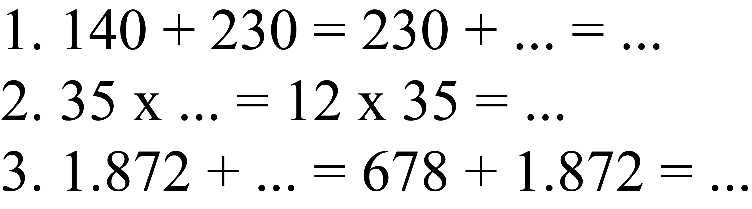  1.140+230=230+...=... 
2.  35 x ...=12 x 35=... 
3.  1.872+...=678+1.872=. . 