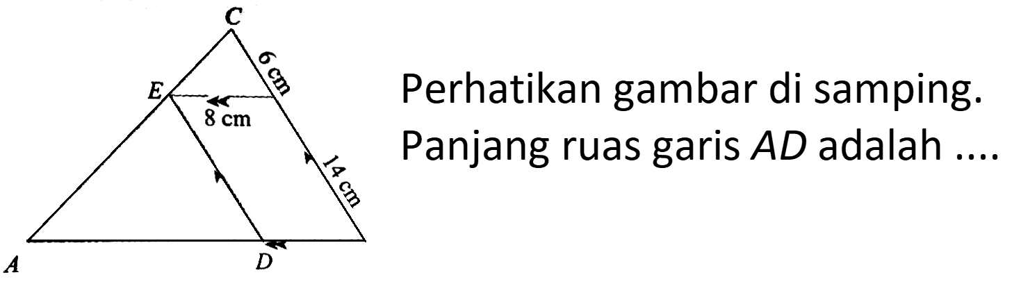 C 6 cm E 8 cm 14 cm A D
Perhatikan gambar disamping. Panjang ruas garis AD adalah ...