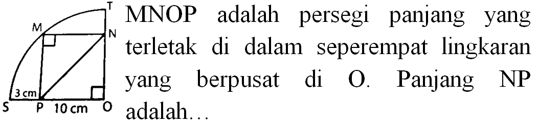 MNOP adalah persegi panjang yang terletak di dalam seperempat lingkaran yang berpusat di O. Panjang NP adalah...