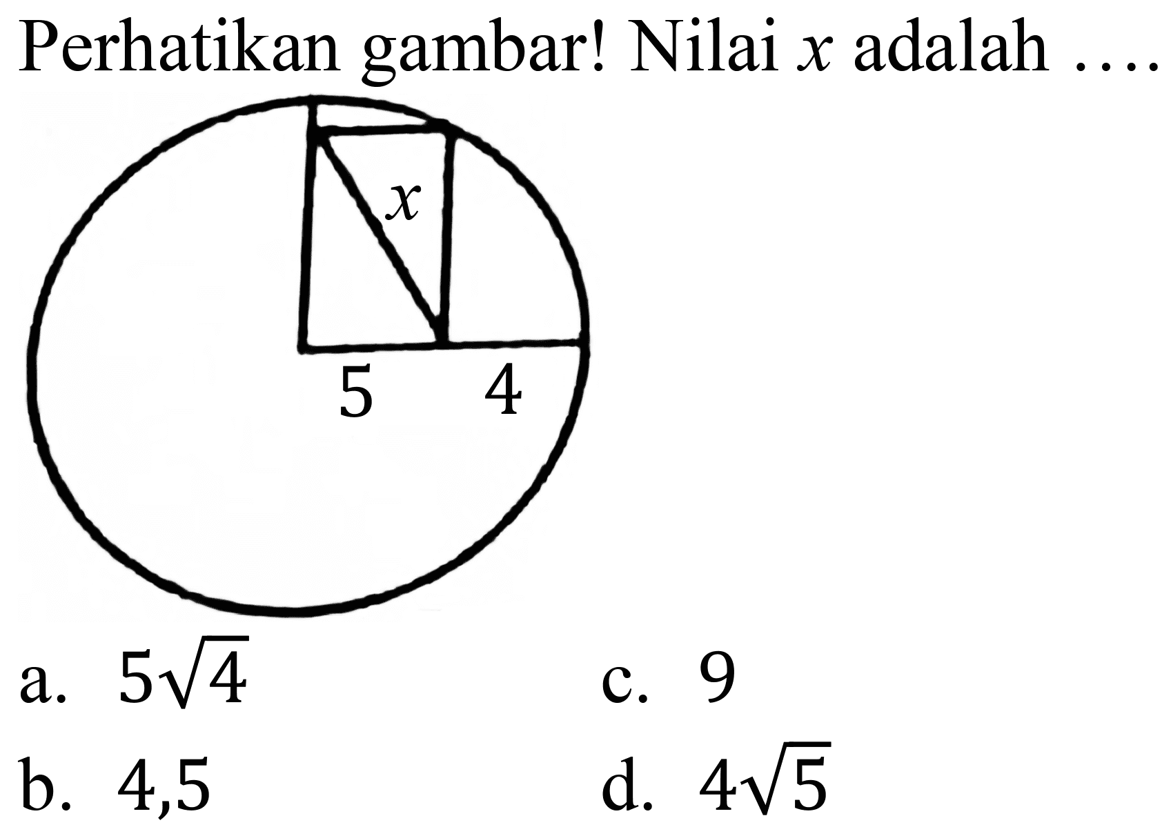 Perhatikan gambar! Nilai  x  adalah
a.  5 akar(4) 
c. 9
b. 4,5
d.  4 akar(5) 