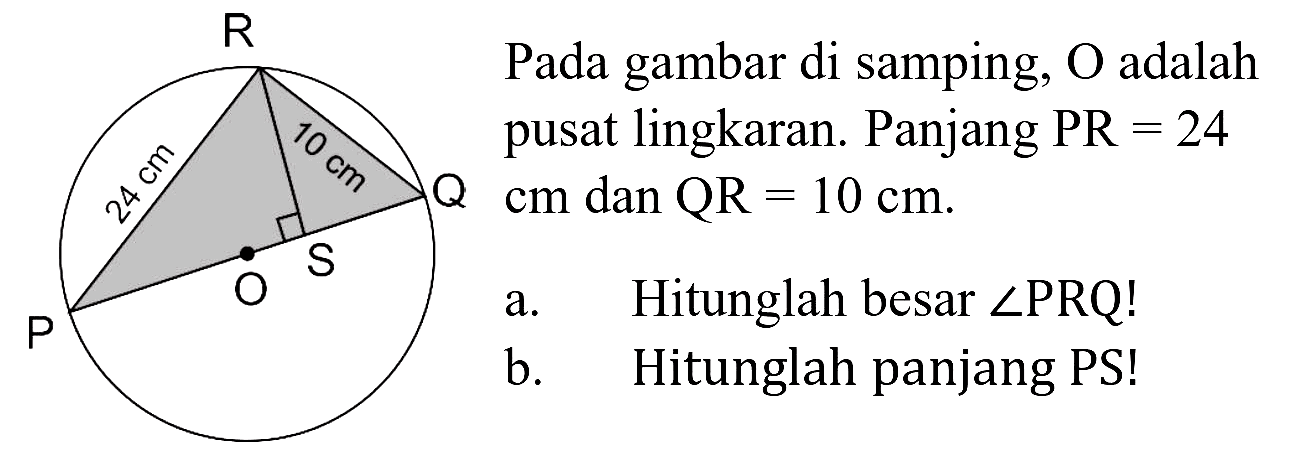 Pada gambar di samping,  O  adalah pusat lingkaran. Panjang  P R=24 
Hitunglah panjang PS! Hitunglah panjang PS!