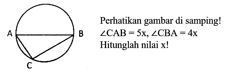 Perhatikan gambar di samping!  sudut CAB=5 x, sudut CBA=4 x  Hitunglah nilai  x  !