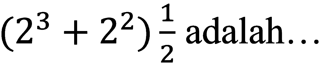 (2^(3)+2^(2)) (1)/(2)  adalah.