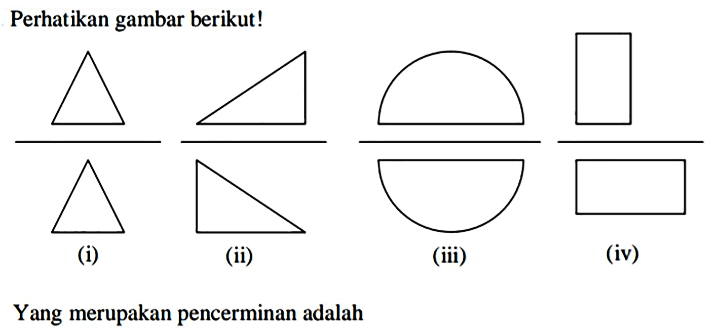 Perhatikan gambar berikut!
(ii)
(iii)
(iv)
Yang merupakan pencerminan adalah