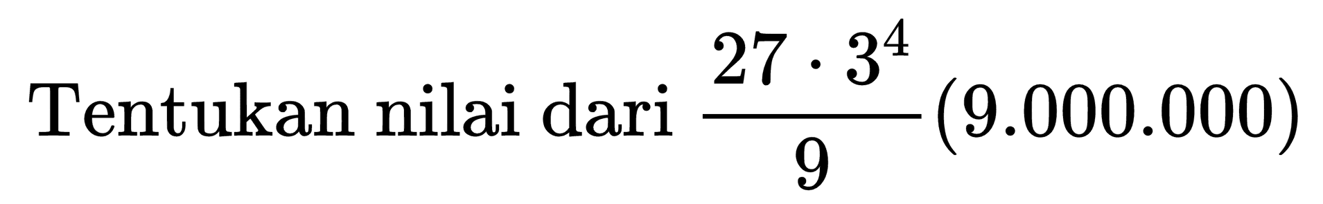 Tentukan nilai dari  (27 . 3^(4))/(9)(9.000 .000)