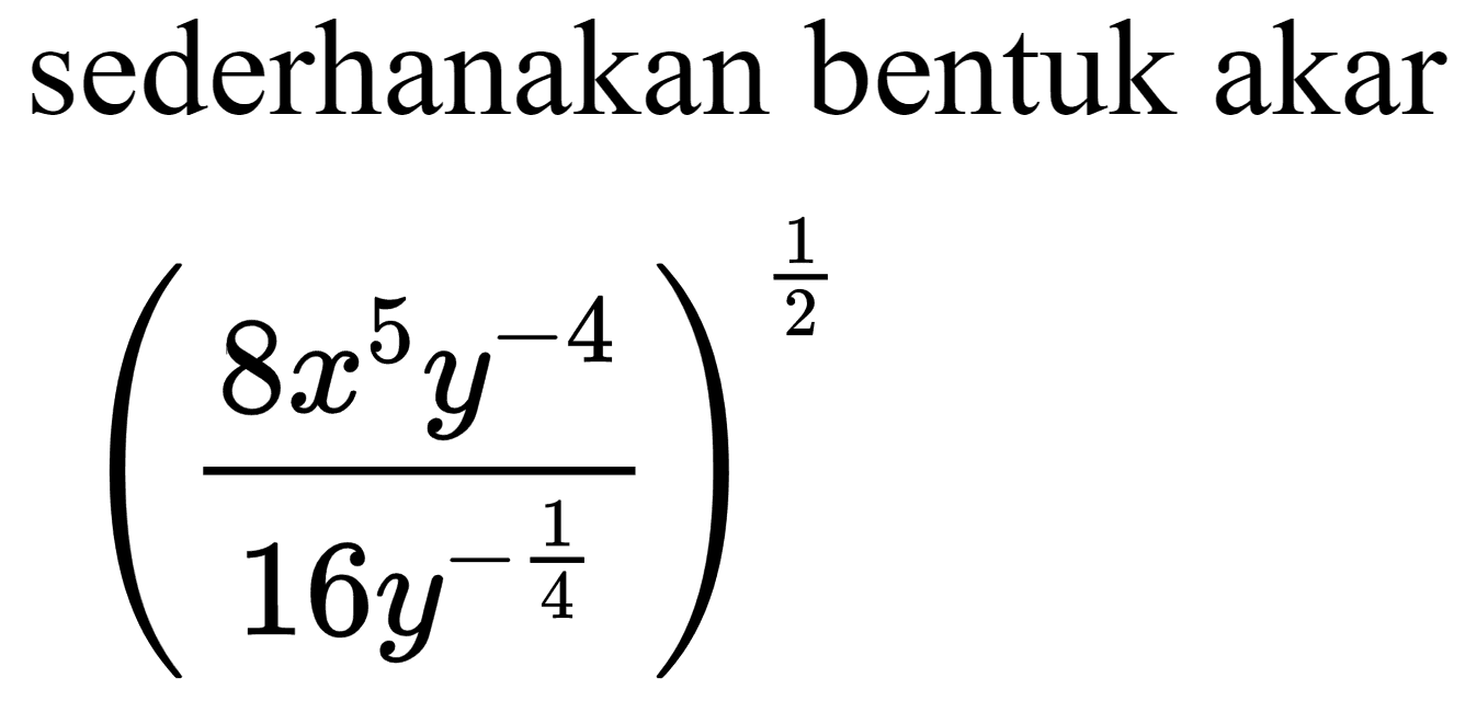 sederhanakan bentuk akar

((8 x^(5) y^(-4))/(16 y^(-(1)/(4))))^((1)/(2))
