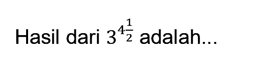 Hasil dari  3^(4 (1)/(2))  adalah...
