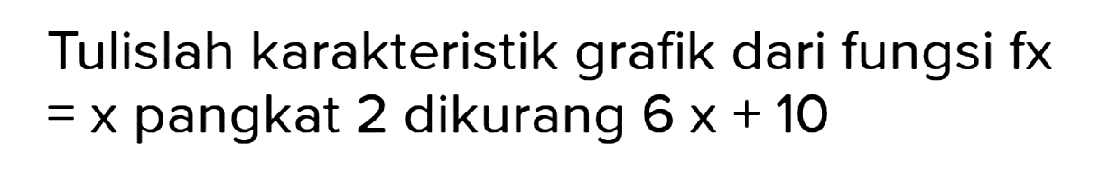 Tulislah karakteristik grafik dari fungsi fx  =x  pangkat 2 dikurang  6 x+10