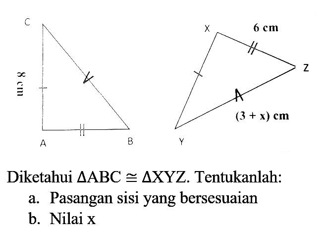 Diketahui  segitiga ABC kongruen segitiga XYZ . Tentukanlah:
a. Pasangan sisi yang bersesuaian
b. Nilai  {x) 