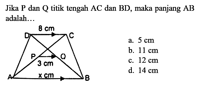 Jika  P  dan  Q  titik tengah  A C  dan  B D , maka panjang  A B  adalah...
a.  5 cm 
b.  11 cm 
c.  12 cm 
d.  14 cm 