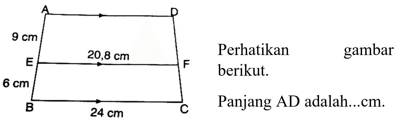 Perhatikan gambar berikut.
A D 9 cm E 20,8 cm F 6 cm B 24 cm C 
Panjang AD adalah...cm.