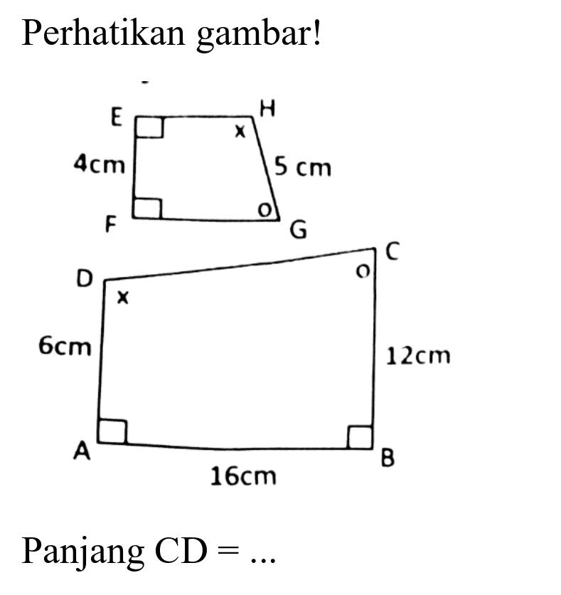 Perhatikan gambar!
E H 4 cm 5 cm F G D C 6 cm 12 cm A 16 cm B
Panjang CD = ... 