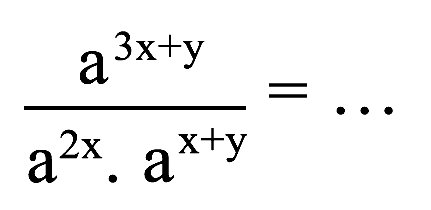 (a^(3 x+y))/(a^(2 x) . a^(x+y))=..