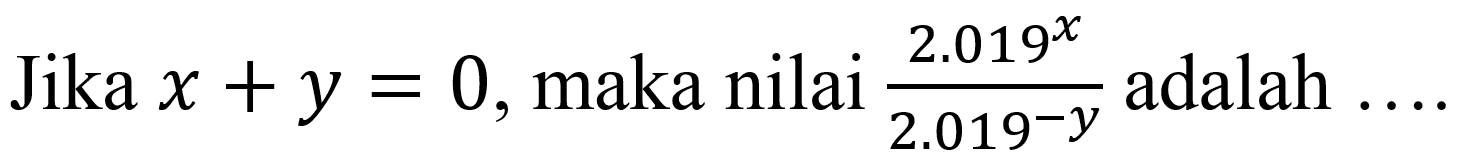 Jika  x+y=0 , maka nilai  (2.019^(x))/(2.019^(-y))  adalah