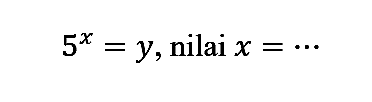 5^(x)=y , nilai  x=..