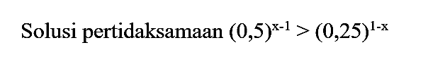 Solusi pertidaksamaan  (0,5)^(x-1)>(0,25)^(1-x)