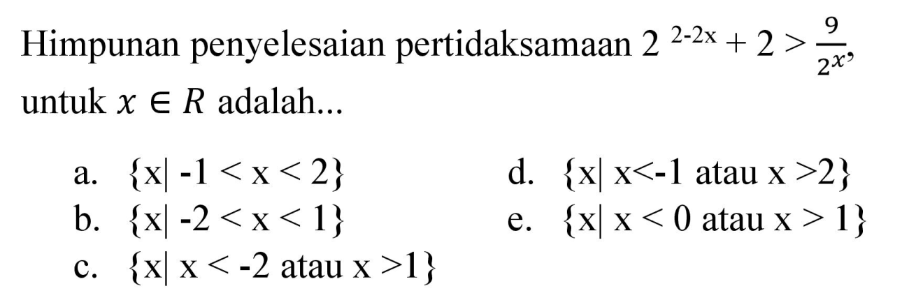 Himpunan penyelesaian pertidaksamaan  2^(2-2 x)+2>(9)/(2^(x)) , untuk  x in R  adalah...
