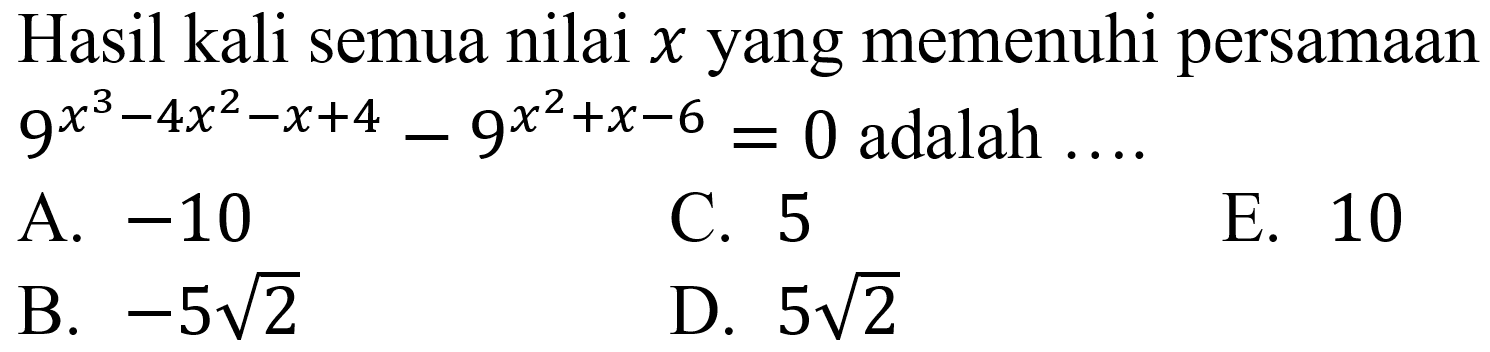 Hasil kali semua nilai  x  yang memenuhi persamaan  9^(x^(3)-4 x^(2)-x+4)-9^(x^(2)+x-6)=0  adalah  ...