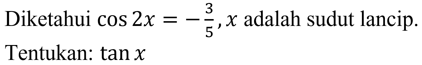 Diketahui  cos 2 x=-(3)/(5), x  adalah sudut lancip. Tentukan:  tan x