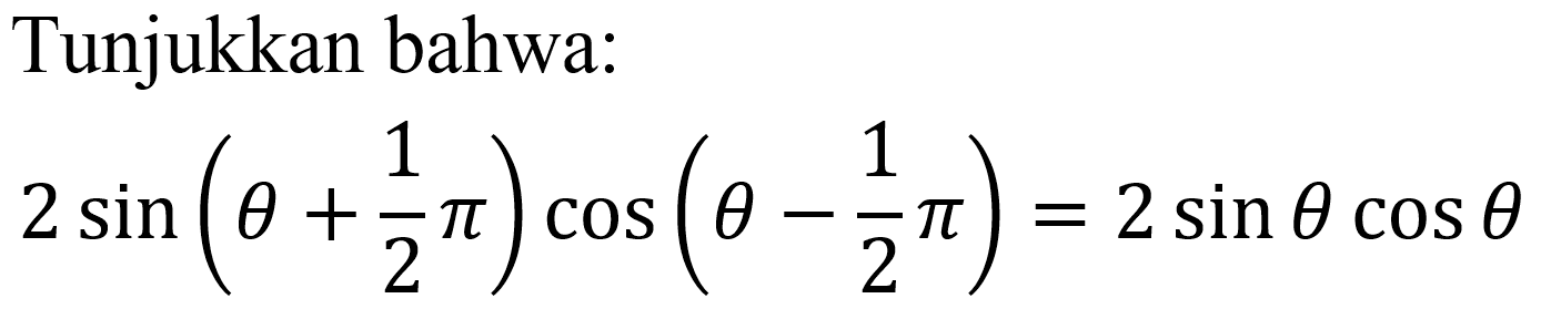 Tunjukkan bahwa:

2 sin (theta+(1)/(2) pi) cos (theta-(1)/(2) pi)=2 sin theta cos theta
