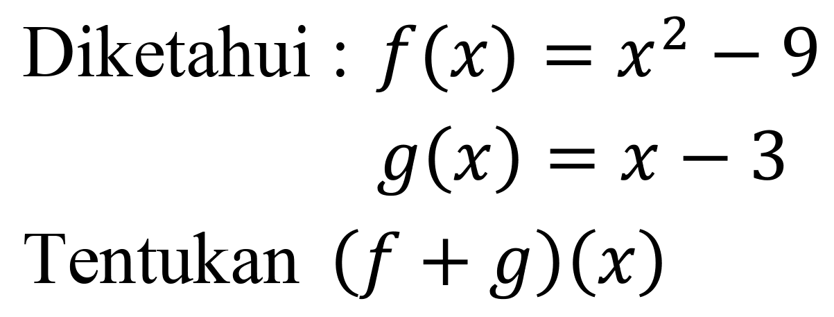 Diketahui :  f(x)=x^(2)-9 

g(x)=x-3

Tentukan  (f+g)(x) 