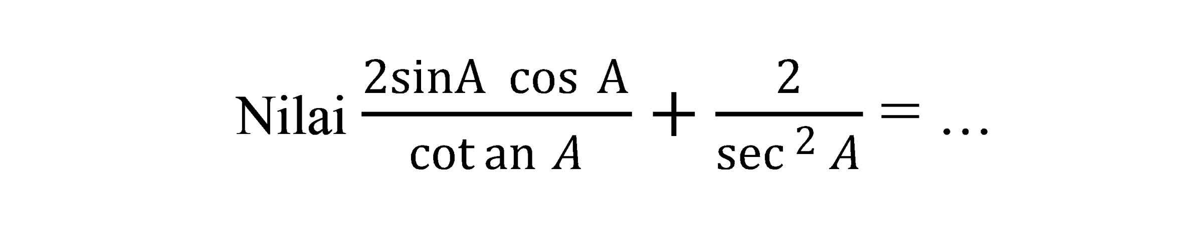 Nilai (2 sin A cos A)/(cotan A) + 2/(sec^2 A)=...