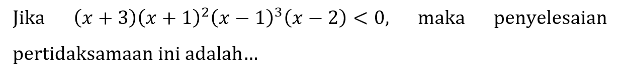 Jika  (x+3)(x+1)^(2)(x-1)^(3)(x-2)<0,   maka penyelesaian pertidaksamaan ini adalah...