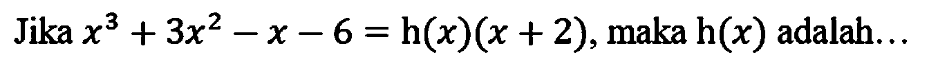 Jika  x^(3)+3 x^(2)-x-6=h(x)(x+2) , maka  h(x)  adalah...