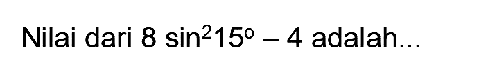 Nilai dari  8 sin ^(2) 15-4  adalah...