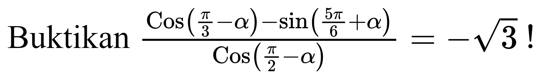 Buktikan  (Cos((pi)/(3)-a)-sin ((5 pi)/(6)+a))/(Cos((pi)/(2)-a))=-akar(3)  !