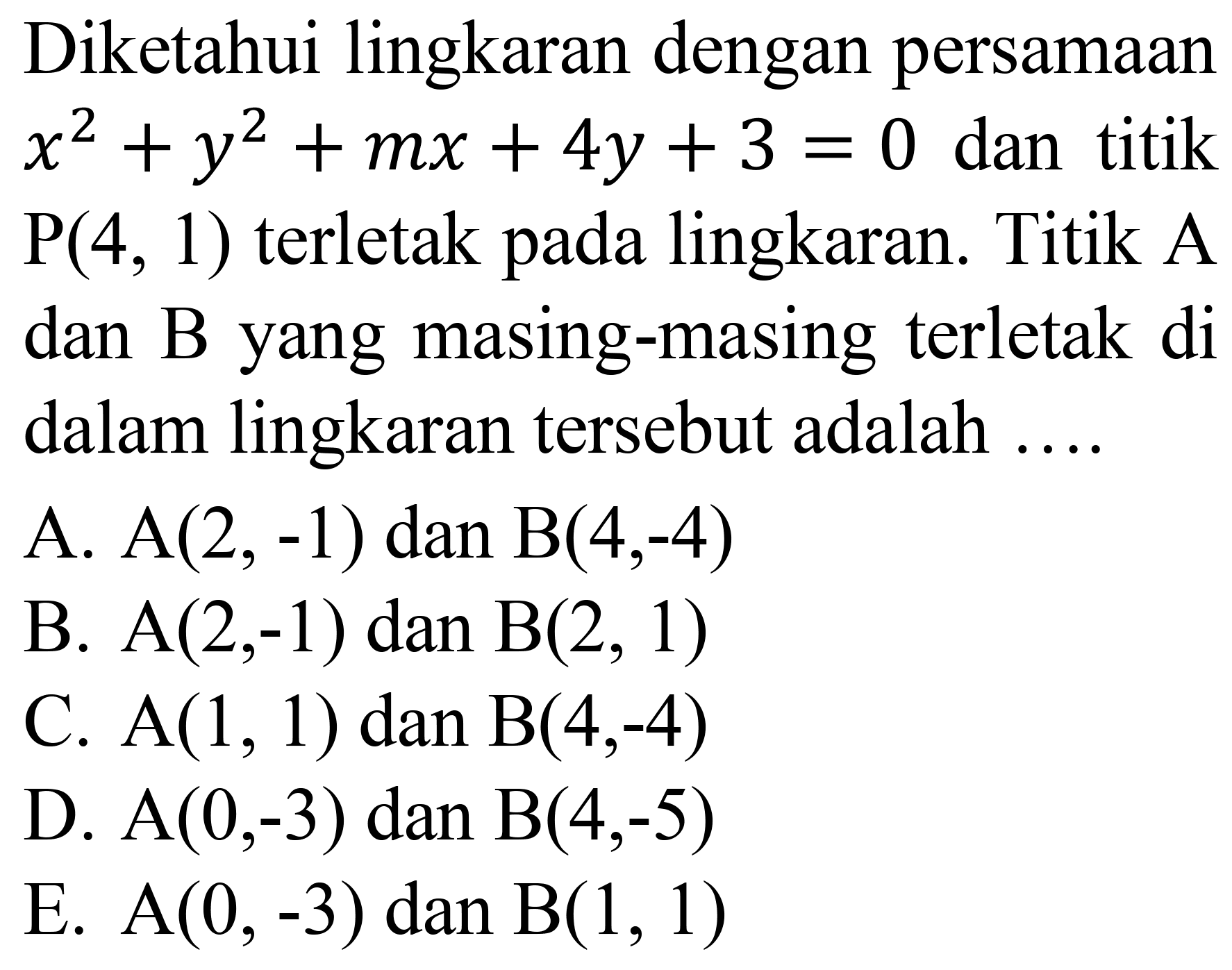 Diketahui lingkaran dengan persamaan x^2+y^2+mx+4y +3 = 0 dan titik P(4, 1) terletak pada lingkaran. Titik A dan B yang masing-masing terletak di dalam lingkaran tersebut adalah