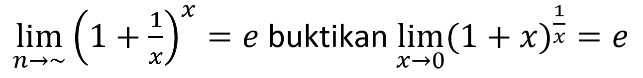 lim  _(n -> ~)(1+(1)/(x))^(x)=e  buktikan  lim  _(x -> 0)(1+x)^((1)/(x))=e