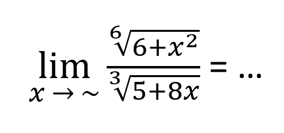 lim  x -> ~ (6+x^2)^(1/6) / (5+8x)^(1/3)=...