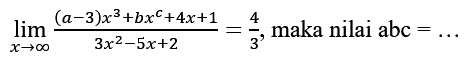 lim  x -> tak hingga) ((a-3) x^3+b x^c+4 x+1)/(3 x^2-5 x+2)=4/3, maka nilai abc  =...