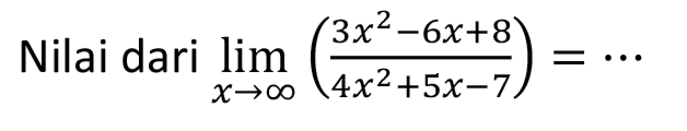 Nilai dari  lim  x -> tak hingga (3x^2-6 x+8)/(4x^2+5x-7)=...