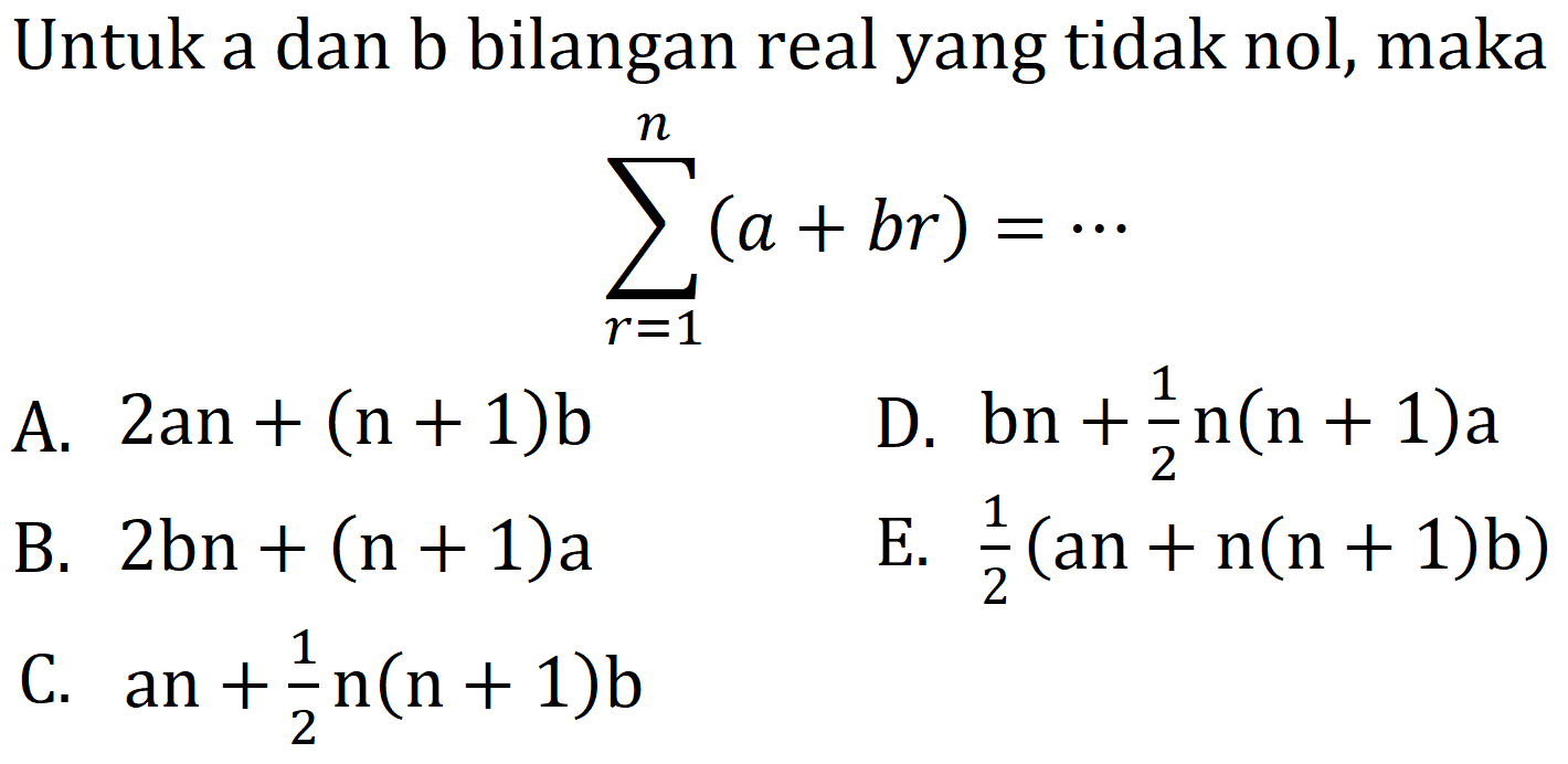 Untuk a dan b bilangan real yang tidak nol, maka

sigma r=1 n (a+br)=...