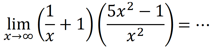 lim  x -> tak hingga (1/x+1)((5x^2-1)/(x^2)=...