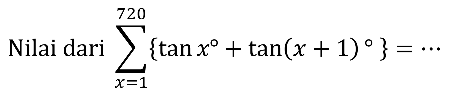 Nilai dari  sigma{x=1)^(720){tan x+tan (x+1)}=..