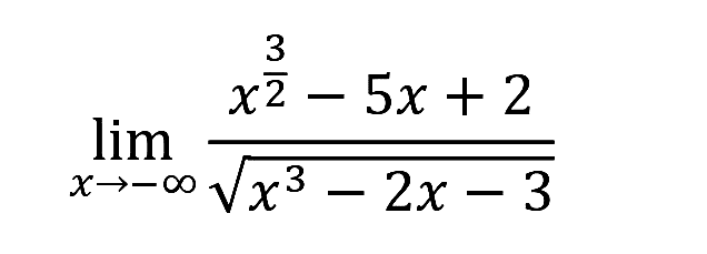 lim  _(x ->-tak hingga) (x^((3)/(2))-5 x+2)/(akar(x^(3)-2 x-3))