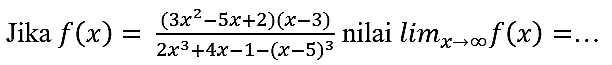 Jika f(x) = ((3x^2-5x+2)(x-3))/((2x^3+4x-1-(x-5)^3) nilai limit x mendekati tak hingga f(x) =