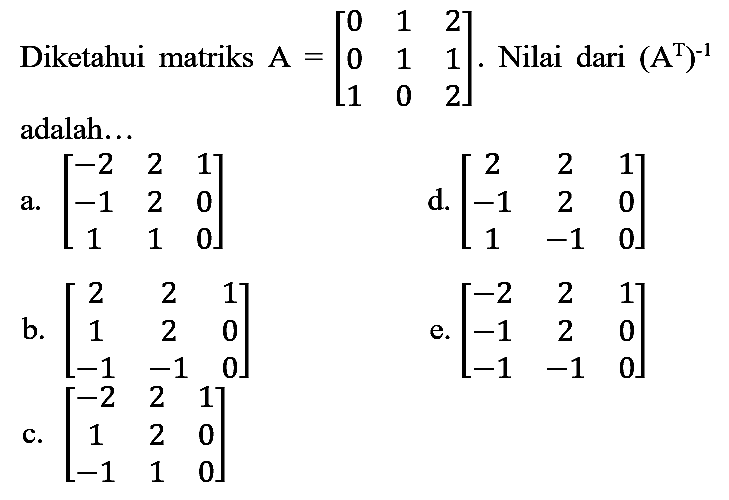 Diketahui matriks  A=[0  1  2  0  1  1  1  0  2] . Nilai dari  (A^(T))^(-1)  adalah...
