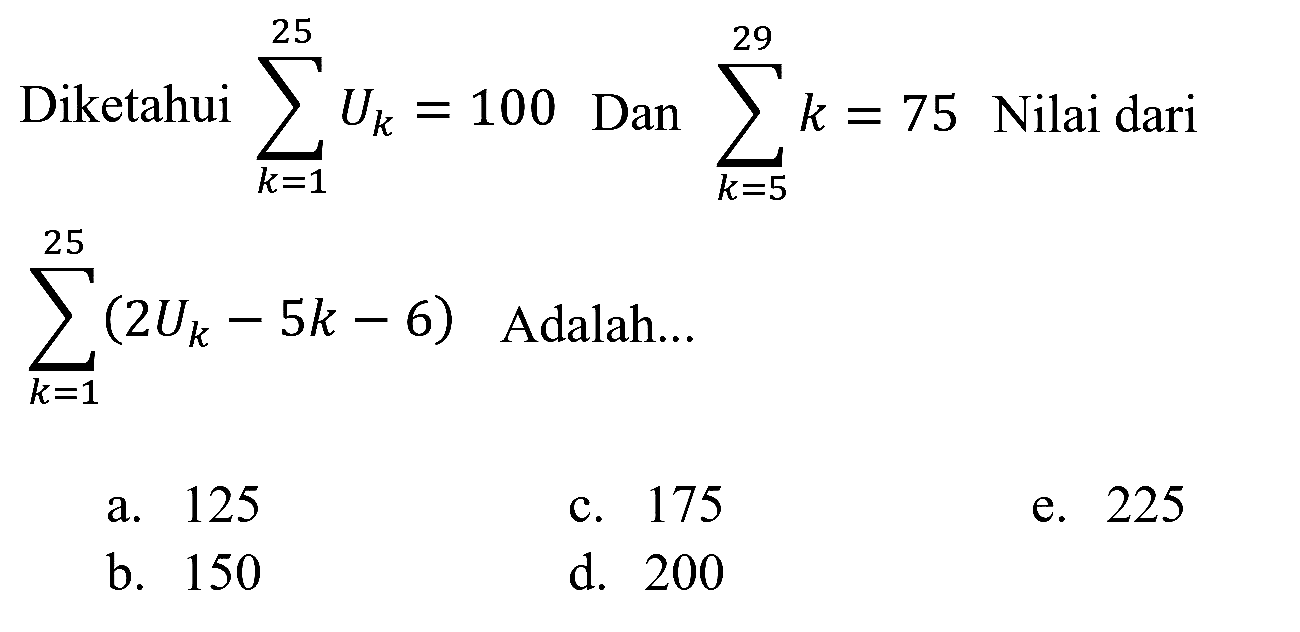 Diketahui sigma k=1 25 Uk = 100 dan sigma k=5 29 k = 75 Nilai dari sigma k=1 25 (2Uk - 5k - 6) adalah