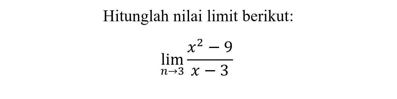 Hitunglah nilai limit berikut:

lim  _(n -> 3) (x^(2)-9)/(x-3)
